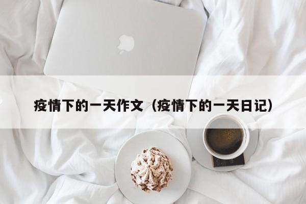 疫情下的一天作文（疫情下的一天日记）
