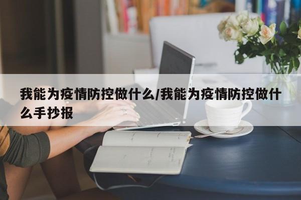 我能为疫情防控做什么／我能为疫情防控做什么手抄报