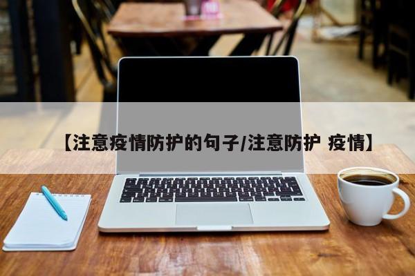 【注意疫情防护的句子／注意防护 疫情】