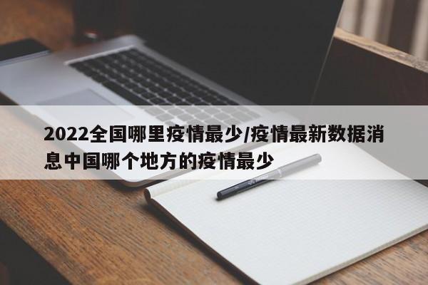 2022全国哪里疫情最少／疫情最新数据消息中国哪个地方的疫情最少