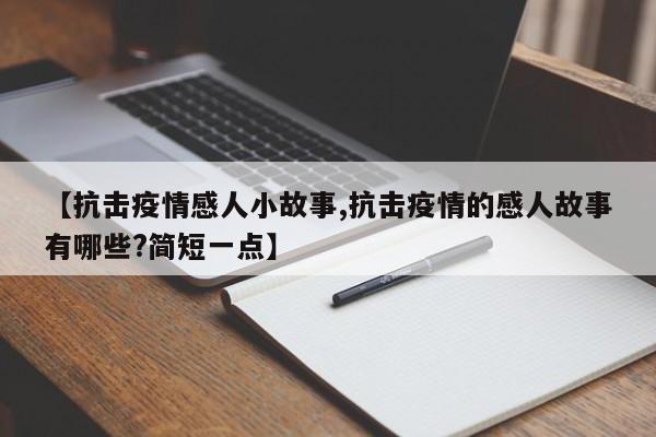 【抗击疫情感人小故事,抗击疫情的感人故事有哪些？简短一点】