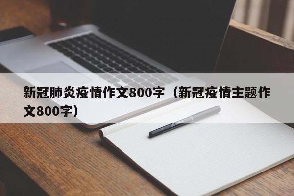 新冠肺炎疫情作文800字（新冠疫情主题作文800字）