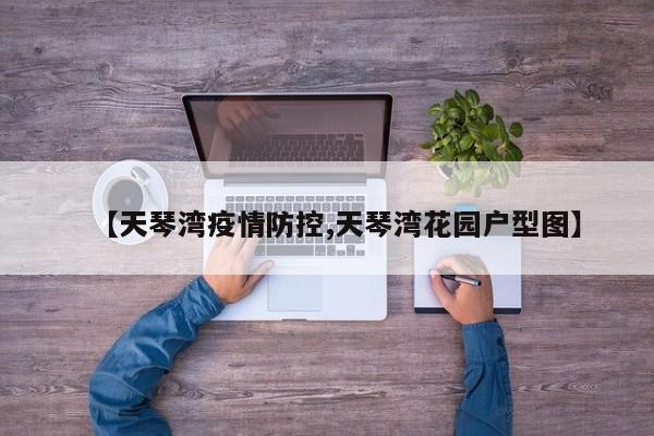 【天琴湾疫情防控,天琴湾花园户型图】