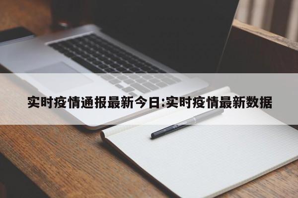 实时疫情通报最新今日：实时疫情最新数据