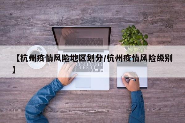 【杭州疫情风险地区划分／杭州疫情风险级别】