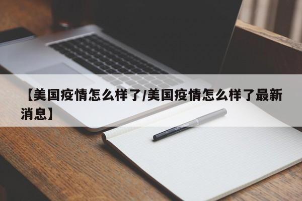 【美国疫情怎么样了／美国疫情怎么样了最新消息】