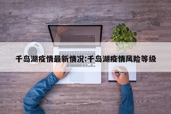 千岛湖疫情最新情况：千岛湖疫情风险等级