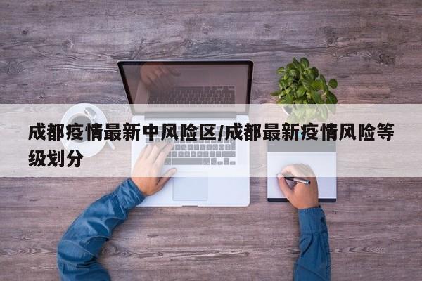 成都疫情最新中风险区／成都最新疫情风险等级划分