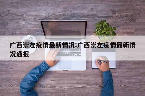 广西崇左疫情最新情况：广西崇左疫情最新情况通报