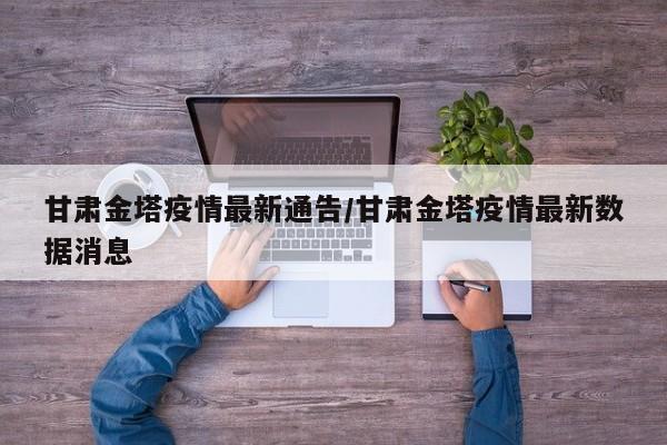 甘肃金塔疫情最新通告／甘肃金塔疫情最新数据消息