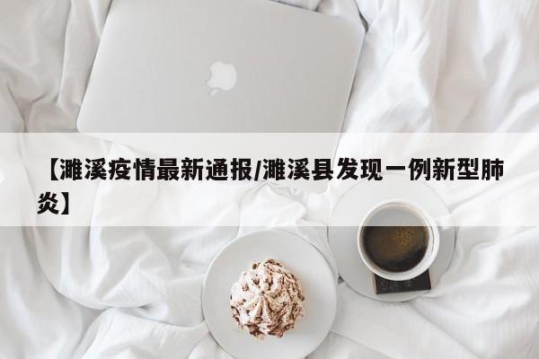 【濉溪疫情最新通报／濉溪县发现一例新型肺炎】