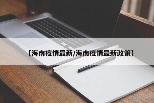 【海南疫情最新／海南疫情最新政策】