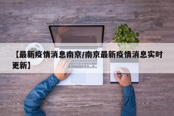 【最新疫情消息南京／南京最新疫情消息实时更新】