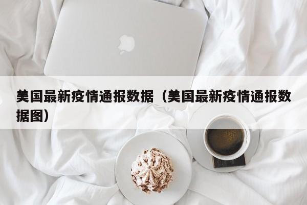 美国最新疫情通报数据（美国最新疫情通报数据图）
