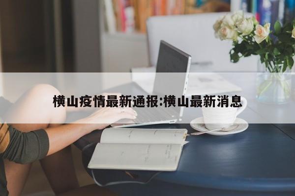 横山疫情最新通报：横山最新消息