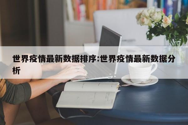 世界疫情最新数据排序：世界疫情最新数据分析