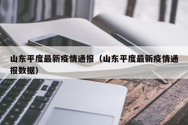 山东平度最新疫情通报（山东平度最新疫情通报数据）