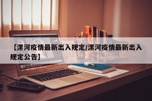 【漯河疫情最新出入规定／漯河疫情最新出入规定公告】