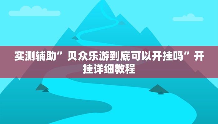 实测辅助”贝众乐游到底可以开挂吗”开挂详细教程