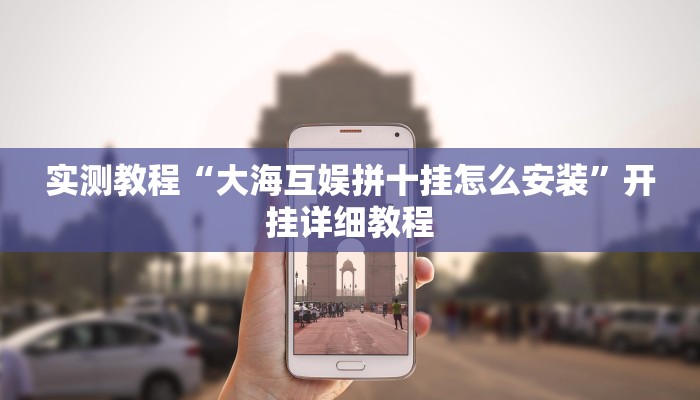 实测教程“大海互娱拼十挂怎么安装”开挂详细教程