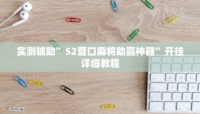 实测辅助”52营口麻将助赢神器”开挂详细教程