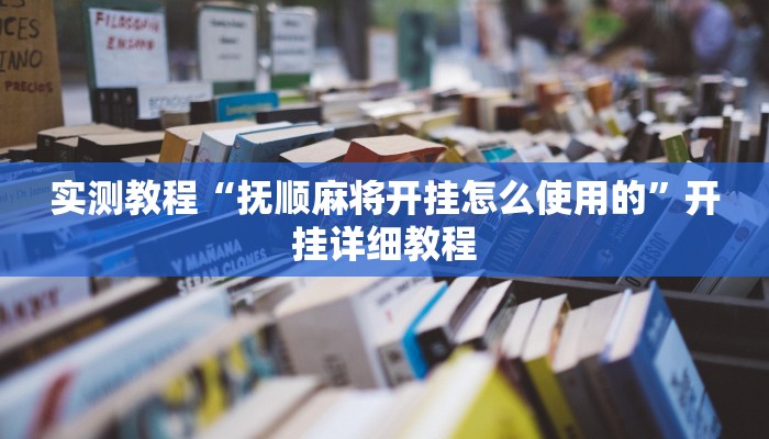 实测教程“抚顺麻将开挂怎么使用的”开挂详细教程