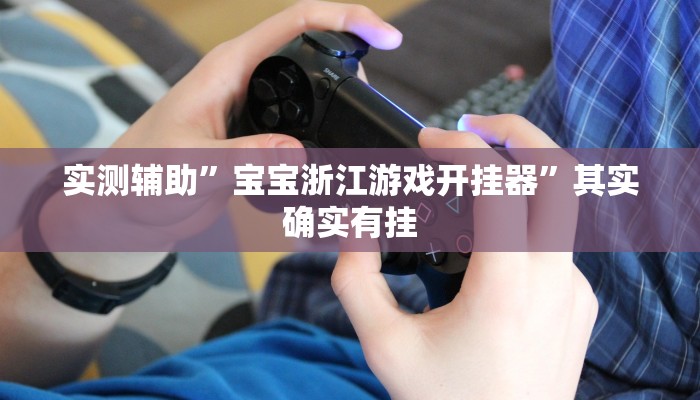实测辅助”宝宝浙江游戏开挂器”其实确实有挂