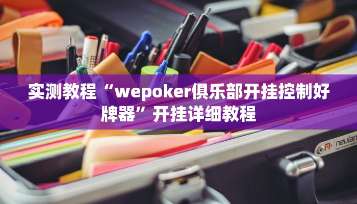 实测教程“wepoker俱乐部开挂控制好牌器”开挂详细教程