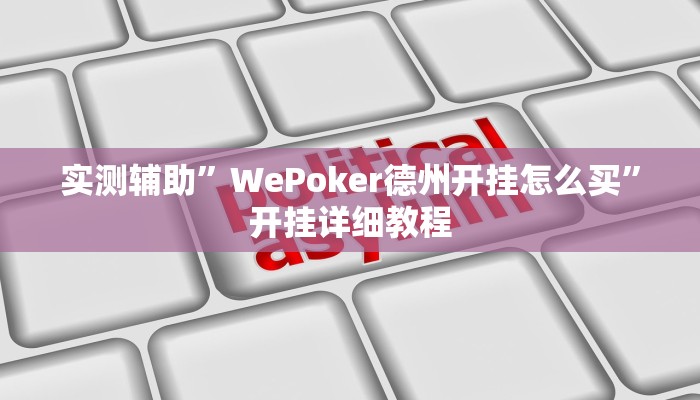 实测辅助”WePoker德州开挂怎么买”开挂详细教程