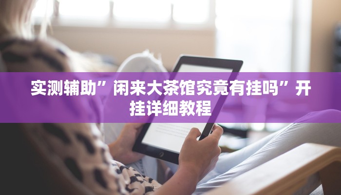 实测辅助”闲来大茶馆究竟有挂吗”开挂详细教程