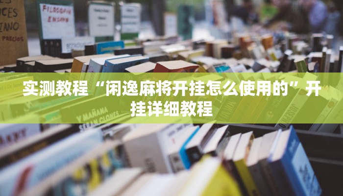 实测教程“闲逸麻将开挂怎么使用的”开挂详细教程