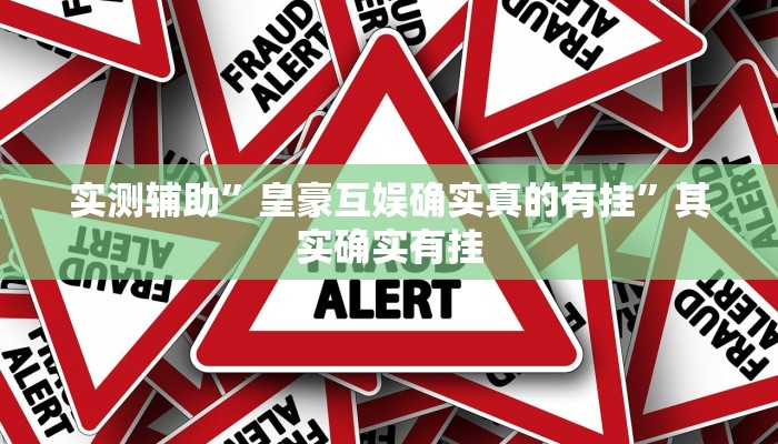 实测辅助”皇豪互娱确实真的有挂”其实确实有挂