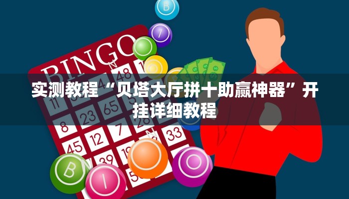 实测教程“贝塔大厅拼十助赢神器”开挂详细教程