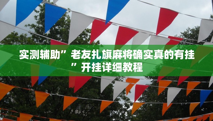 实测辅助”老友扎旗麻将确实真的有挂”开挂详细教程