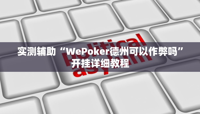 实测辅助“WePoker德州可以作弊吗”开挂详细教程