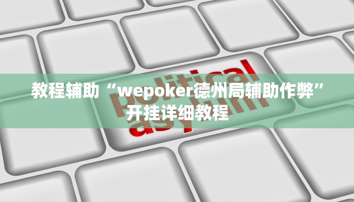 教程辅助“wepoker德州局辅助作弊”开挂详细教程