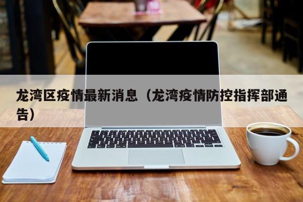 龙湾区疫情最新消息（龙湾疫情防控指挥部通告）