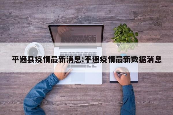 平遥县疫情最新消息：平遥疫情最新数据消息