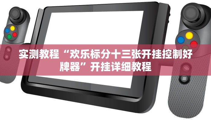 实测教程“欢乐标分十三张开挂控制好牌器”开挂详细教程