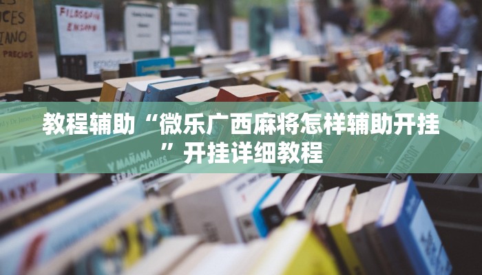 教程辅助“微乐广西麻将怎样辅助开挂”开挂详细教程