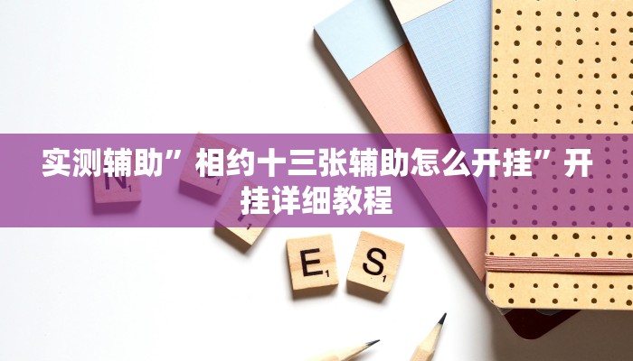 实测辅助”相约十三张辅助怎么开挂”开挂详细教程