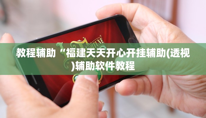 教程辅助“福建天天开心开挂辅助(透视)辅助软件教程