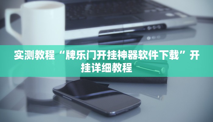 实测教程“牌乐门开挂神器软件下载”开挂详细教程