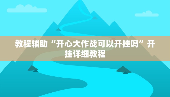 教程辅助“开心大作战可以开挂吗”开挂详细教程