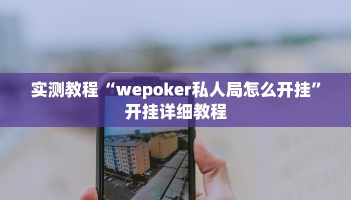 实测教程“wepoker私人局怎么开挂”开挂详细教程