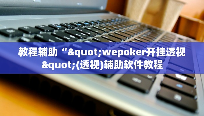 教程辅助“"wepoker开挂透视"(透视)辅助软件教程
