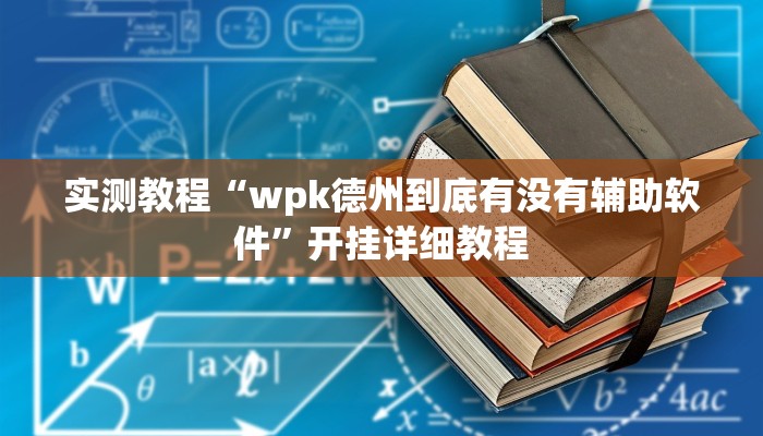 实测教程“wpk德州到底有没有辅助软件”开挂详细教程