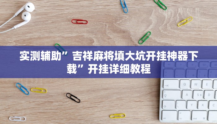 实测辅助”吉祥麻将填大坑开挂神器下载”开挂详细教程