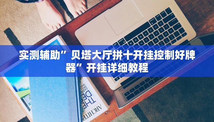 实测辅助”贝塔大厅拼十开挂控制好牌器”开挂详细教程