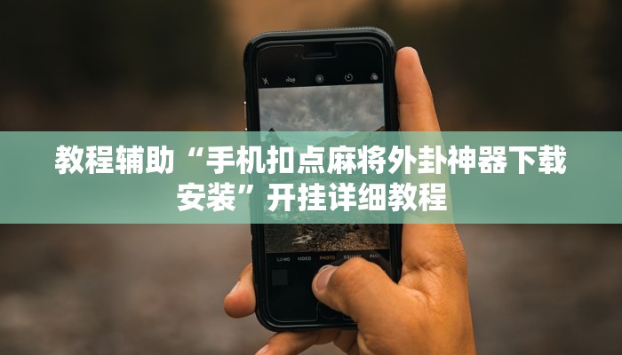 教程辅助“手机扣点麻将外卦神器下载安装”开挂详细教程